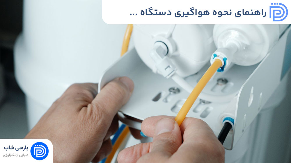 راهنمای نحوه هواگیری دستگاه تصفیه آب خانگی