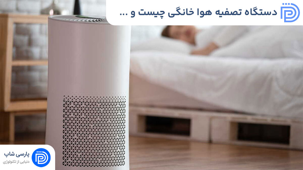 دستگاه تصفیه هوا خانگی چیست و چه مزایایی دارد